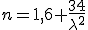 n=1,6+\frac{34}{\lambda^2}
